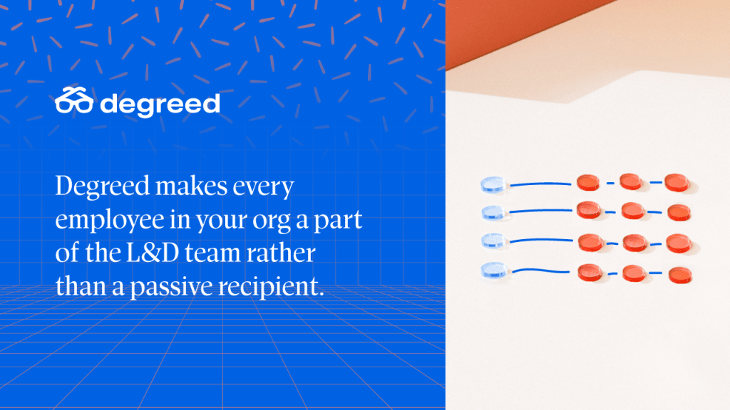 Degreed makes every employee in your org a part of the L&D team rather than a passive recipient. 