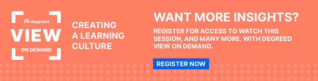 Want more insights? Register for access to watch this session, and many more, with Degreed VIEW On Demand. 

Register now 