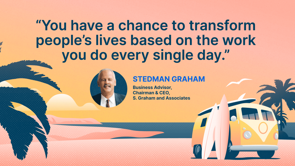 "You have a chance to transform people's lives based on the work you do every single day." - Stedman Graham, Business Advisor, Chairman & CEO at S. Graham and Associates