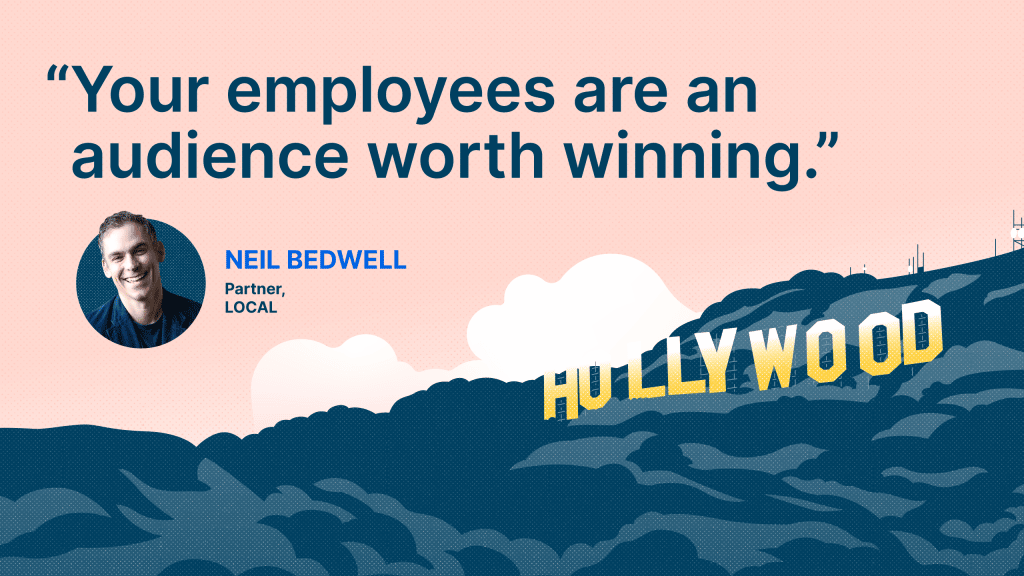 "Your employees are an audience worth winning." - Neil Bedwell, Partner at LOCAL