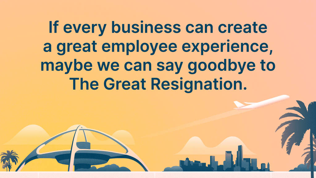 "If every business can create a great employee experience, maybe we could all wave goodbye to The Great Resignation."