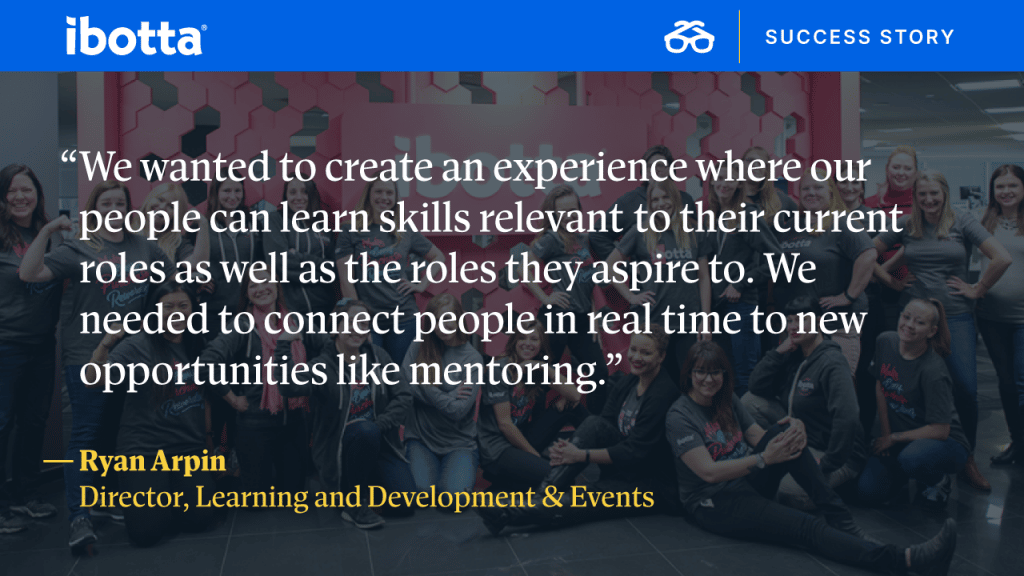 “We wanted to create an experience where our people can learn skills relevant to their current roles as well as the roles they aspire to. We needed to connect people in real time to new opportunities like mentoring."