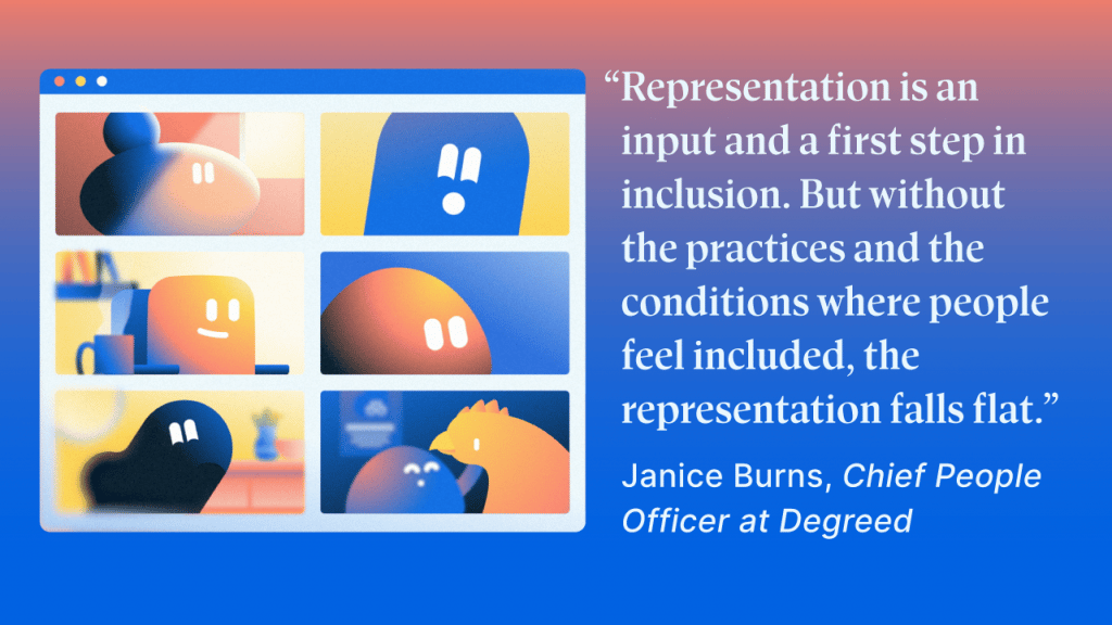 "Representation is an input and a first step in inclusion. But without the practices and the conditions where people feel included, the representation falls flat.” 