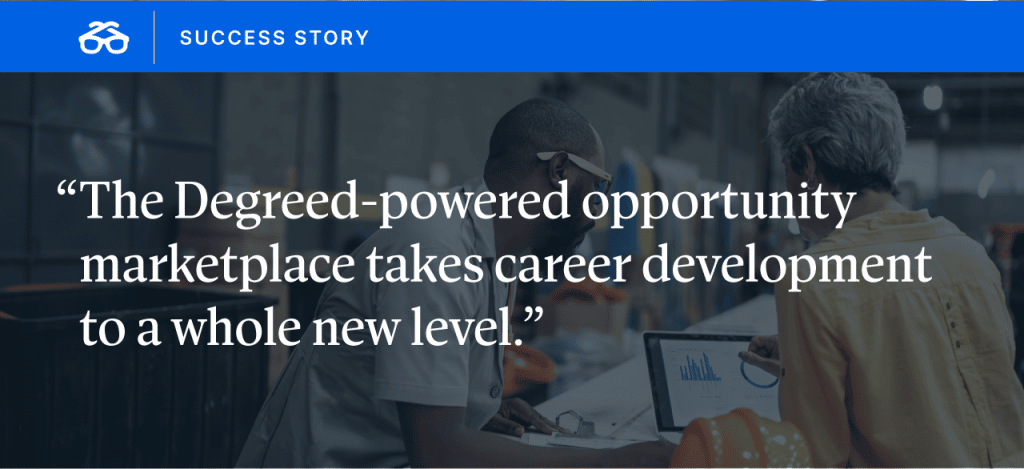 “The Degreed-powered opportunity marketplace takes career development to a whole new level."