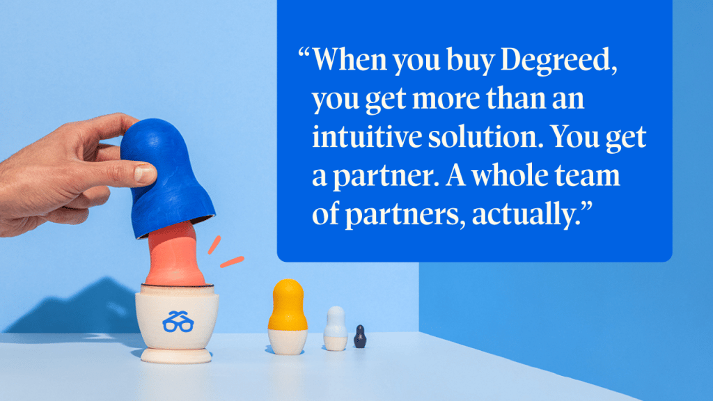 "When you buy Degreed, you get more than an intuitive solution. You get a partner. A whole team of partners, actually." 