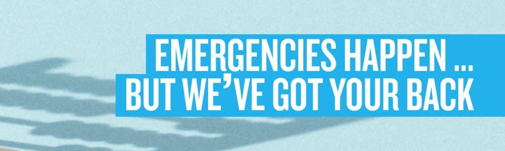 emergencies happen...but we've got your back