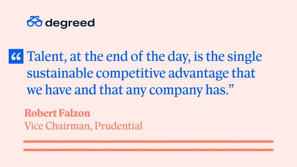 Talent is the single sustainable competitive advantage that we have and that any company has.