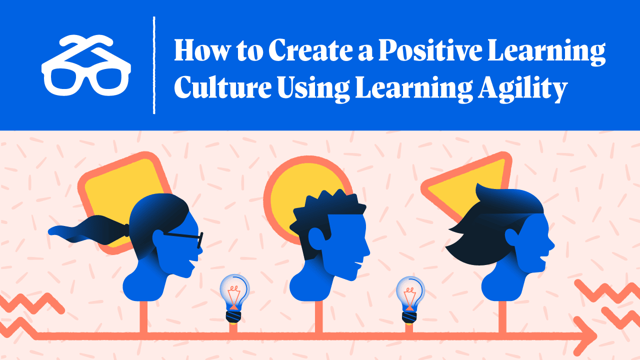 How to Create a Positive Learning Culture Using Learning Agility ...